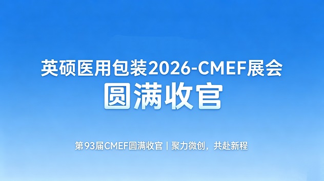 CMEF圓滿落幕｜英碩醫用包裝精彩收官，無菌屏障守護不止步